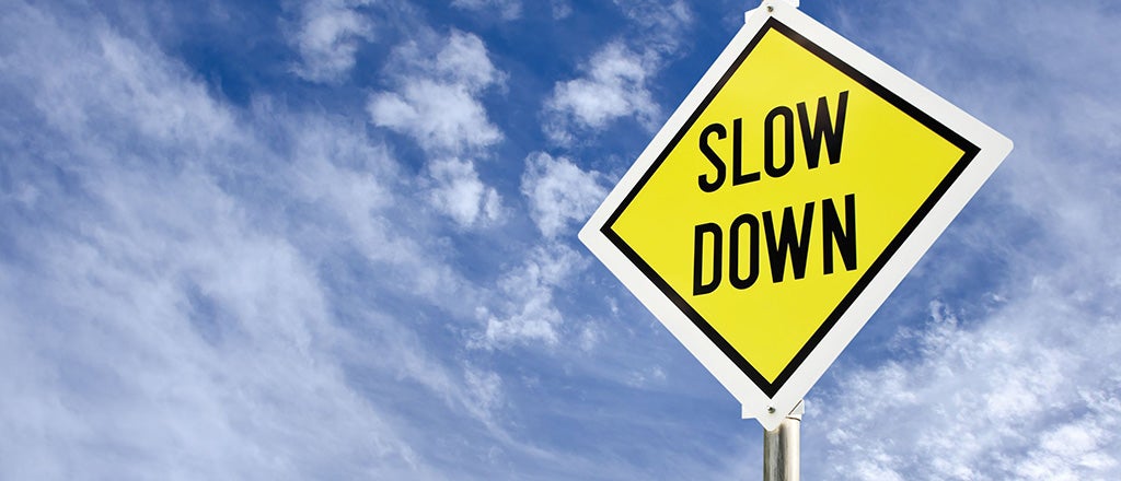 slow down