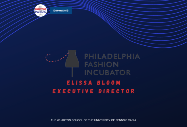 A graphic featuring the Philadelphia Fashion Incubator logo with a dress form silhouette, and text reading "Elissa Bloom, Executive Director." Includes Marketing Matters, SiriusXM logos, and mentions The Wharton School of the University of Pennsylvania.