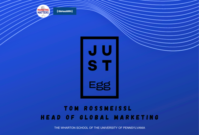 Promotional graphic featuring the logos for "Marketing Matters" on SiriusXM and "JUST Egg." It mentions Tom Rossmeissl, Head of Global Marketing, and The Wharton School of the University of Pennsylvania, with a blue background and wave-like