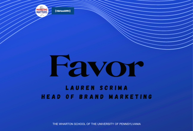 Blue promotional graphic featuring the text "Favor," "Lauren Scrima," and "Head of Brand Marketing." Includes "The Wharton School of the University of Pennsylvania" and logos for ''Marketing Matters'' and ''SiriusXM''. Curved lines