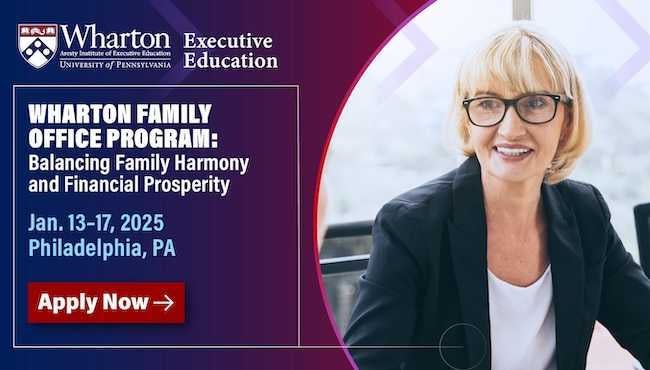 Wharton Family Office Program: Balancing Family Harmony and Financial Prosperity, January 13-17, 2025, Philadelphia, PA. Click to learn more.