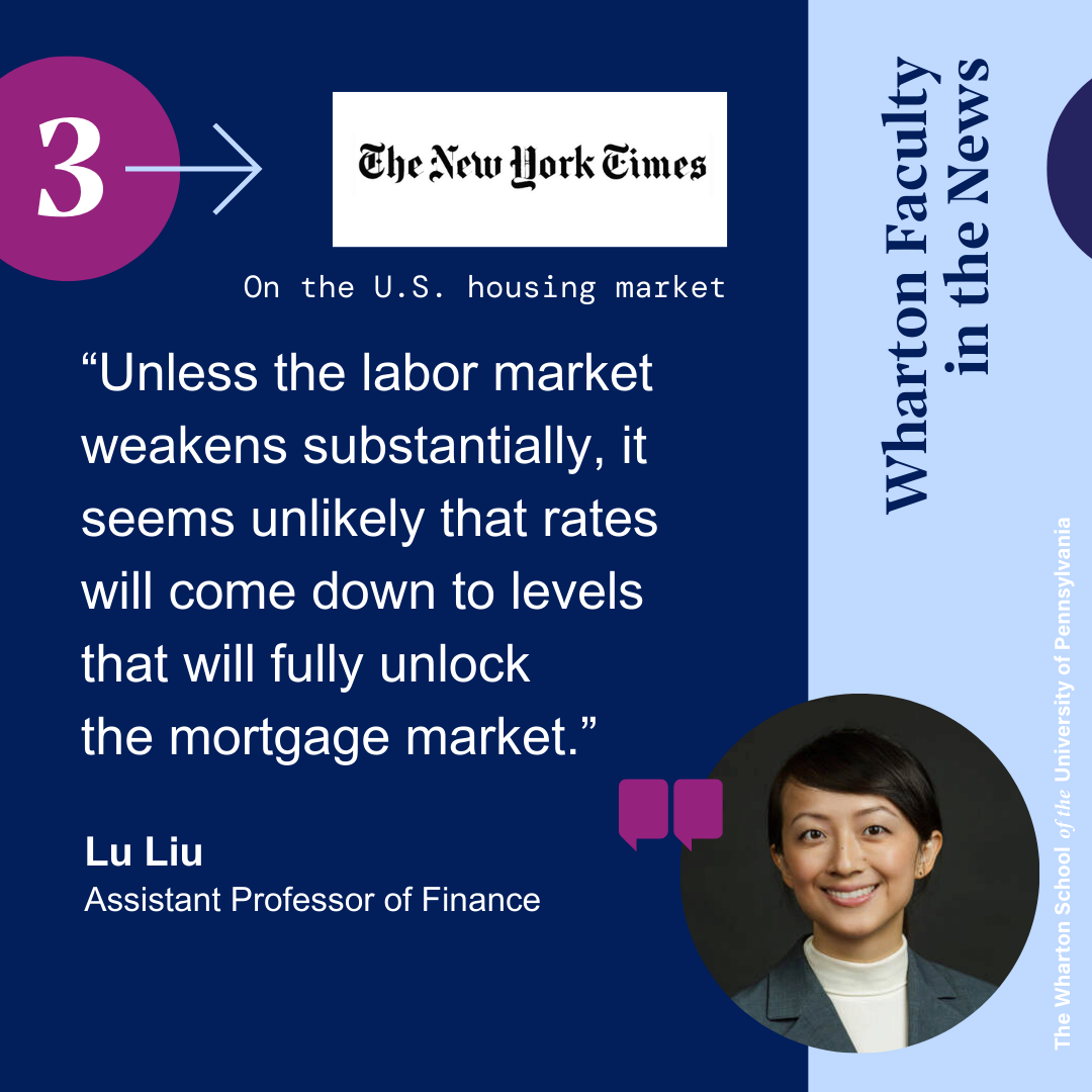 This graphic shows a quote from Wharton professor Lu Liu on the U.S. housing market, from the New York Times that reads “Unless the labor market weakens substantially, it seems unlikely that rates will come down to levels that will fully unlock the mortgage market.” Her headshot appears in the lower right corner. She has short hair, is smiling, and is wearing a grey suit jacket. The background is also solid, dark grey.
