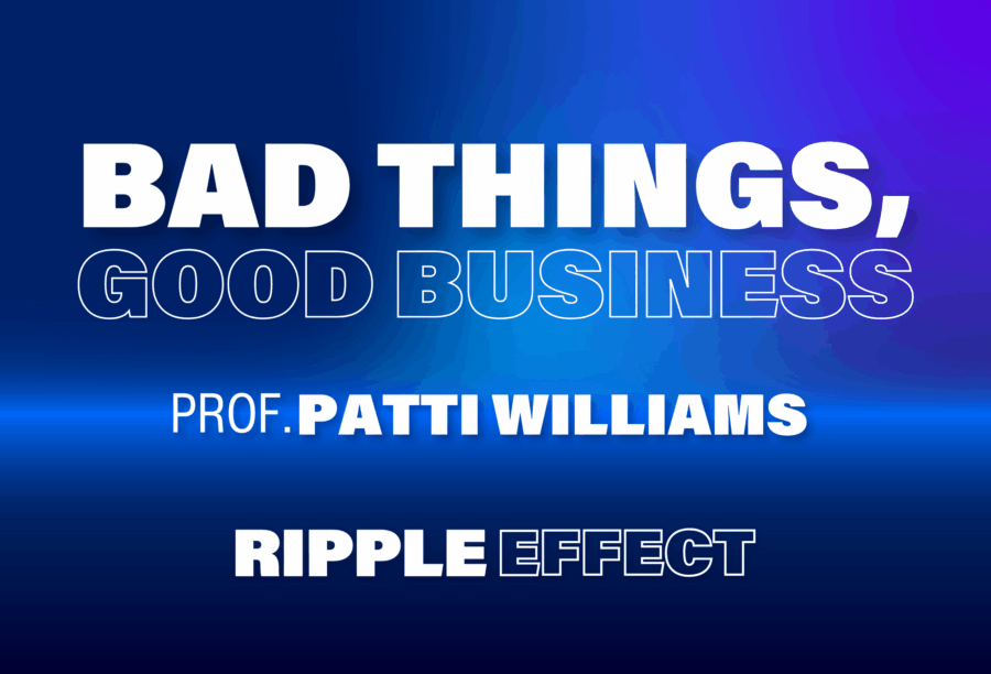 Text on a blue gradient background reads "Bad Things, Good Business" and "Ripple Effect" with the name "Prof. Patti Williams."