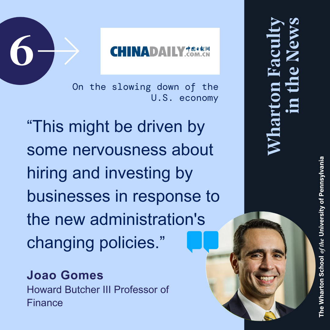 This image shows a quote from Wharton Professor Joao Gomes on the slowing down of the U.S. economy from the news source China Daily that reads, “This might be driven by some nervousness about hiring and investing by businesses in response to the new administration's changing policies.” There is a headshot of Joao smiling in the bottom right corner. He is wearing a suit. The China Daily logo also appears. And the slide has light and dark blue coloring.