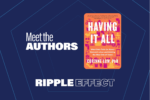 Promotional graphic for a book titled "Having It All" by Corinne Low, PhD, featuring the tagline "Meet the Authors" and emphasizing the theme "Ripple Effect" on a dark blue background.